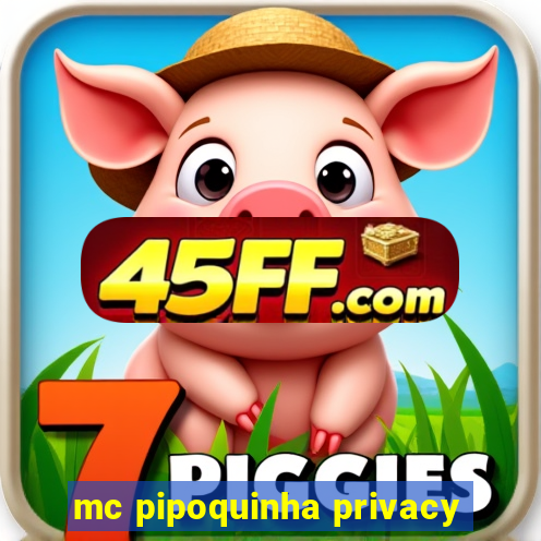 mc pipoquinha privacy